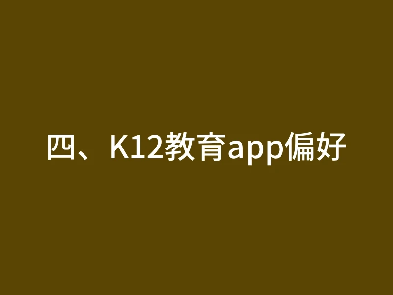 四、K12教育app偏好