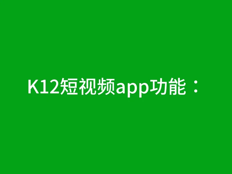 K12短视频app功能：
