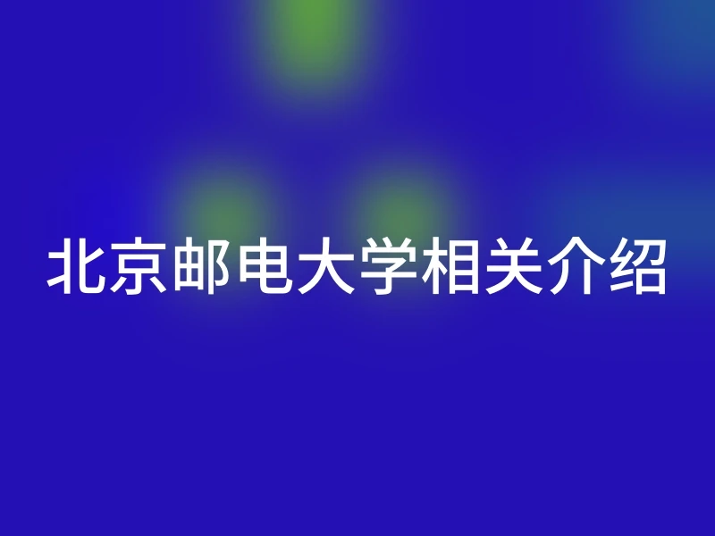 北京邮电大学相关介绍