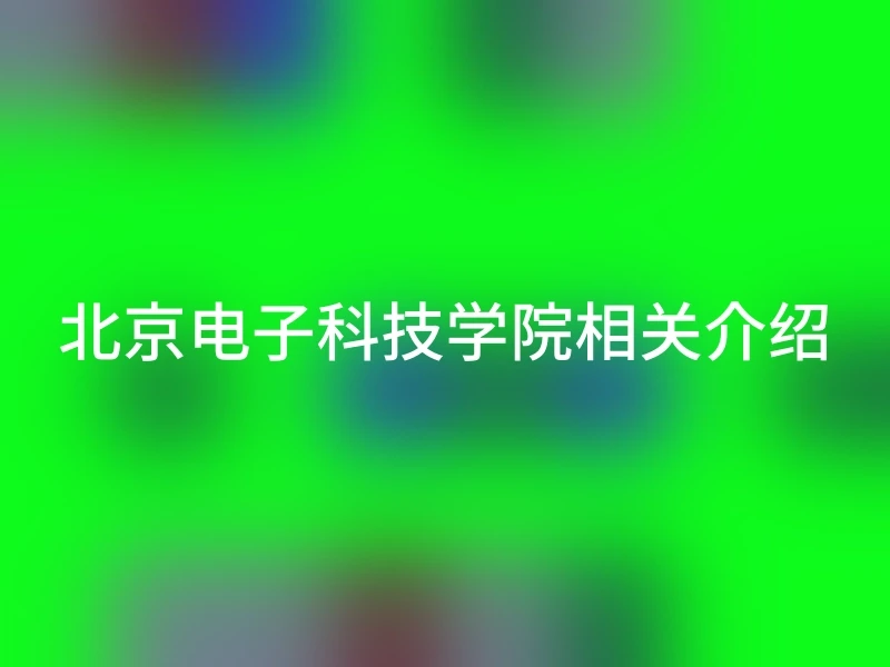 北京电子科技学院相关介绍
