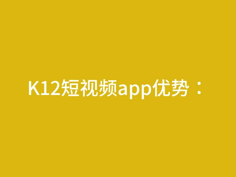 K12短视频app优势：