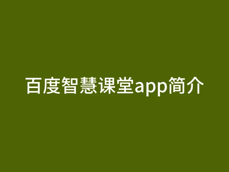 百度智慧课堂app简介