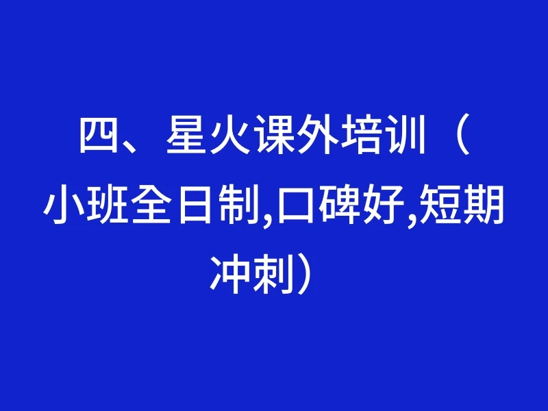 四、星火课外培训（小班全日制,口碑好,短期冲刺）