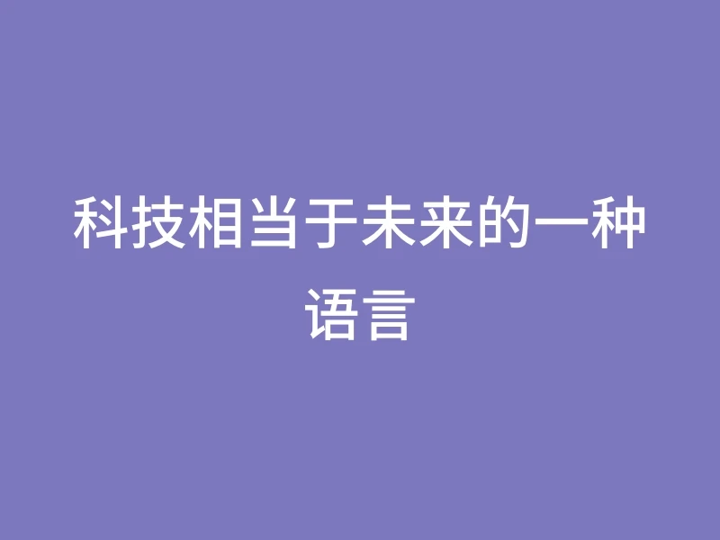 科技相当于未来的一种语言