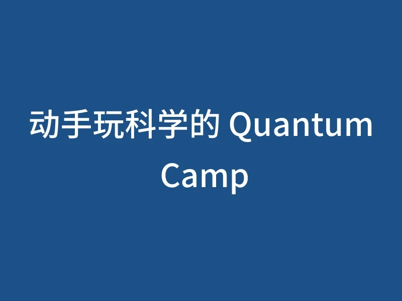 动手玩科学的 Quantum Camp