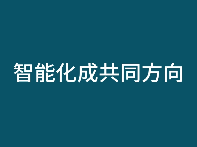 智能化成共同方向