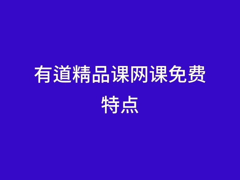 有道精品课网课免费特点