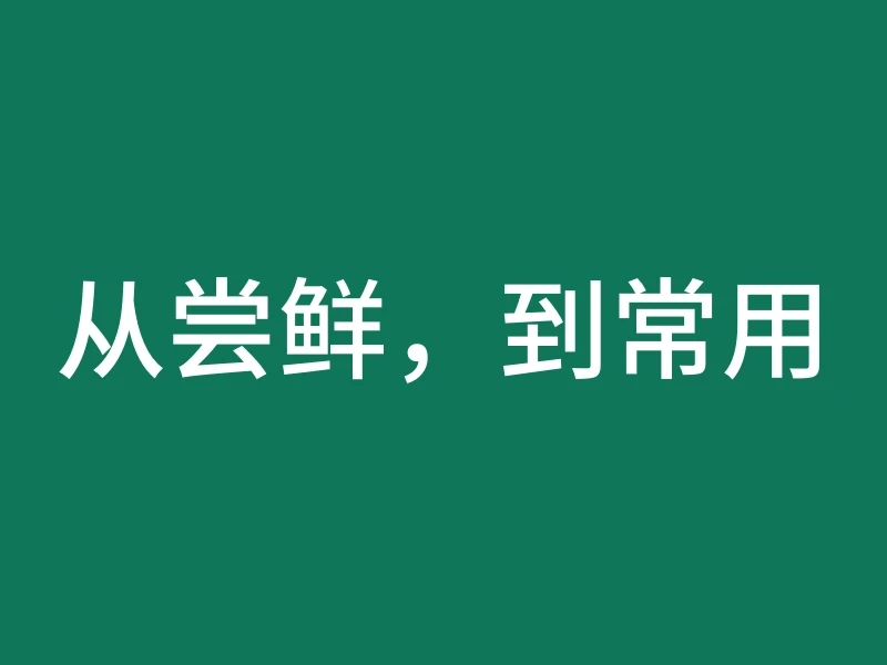 从尝鲜，到常用