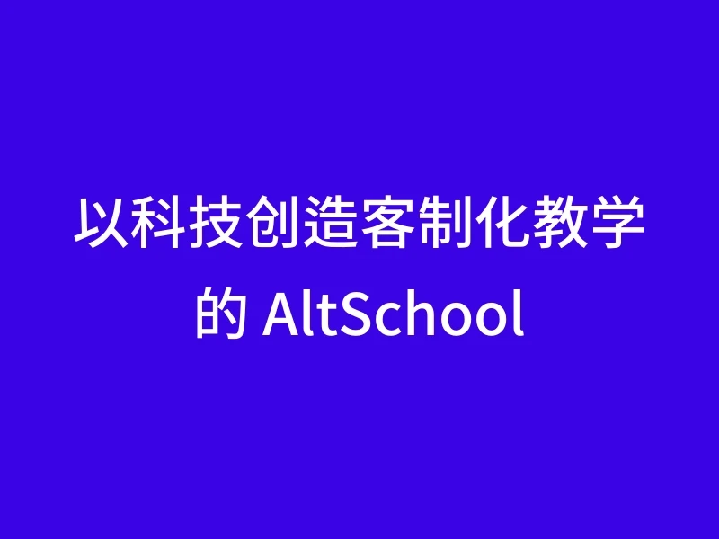 以科技创造客制化教学的 AltSchool