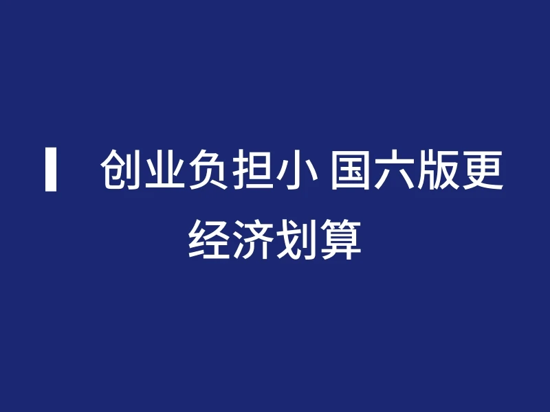 ▎ 创业负担小 国六版更经济划算