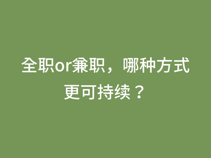 全职or兼职，哪种方式更可持续？