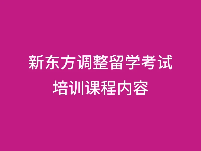 新东方调整留学考试培训课程内容