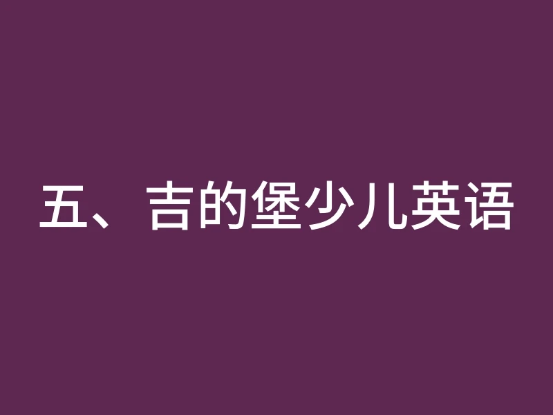 五、吉的堡少儿英语