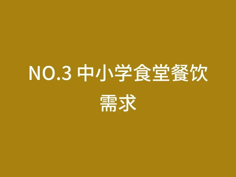 NO.3 中小学食堂餐饮需求