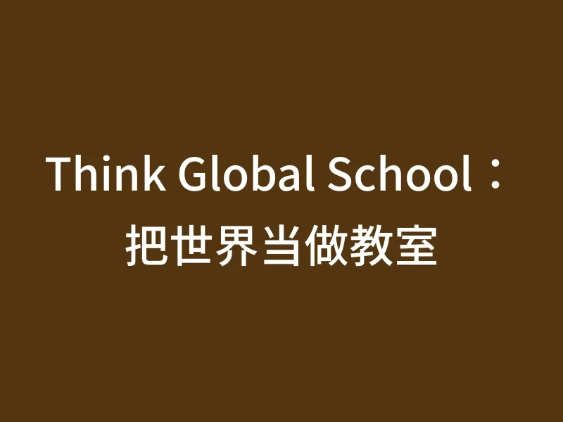 Think Global School：把世界当做教室