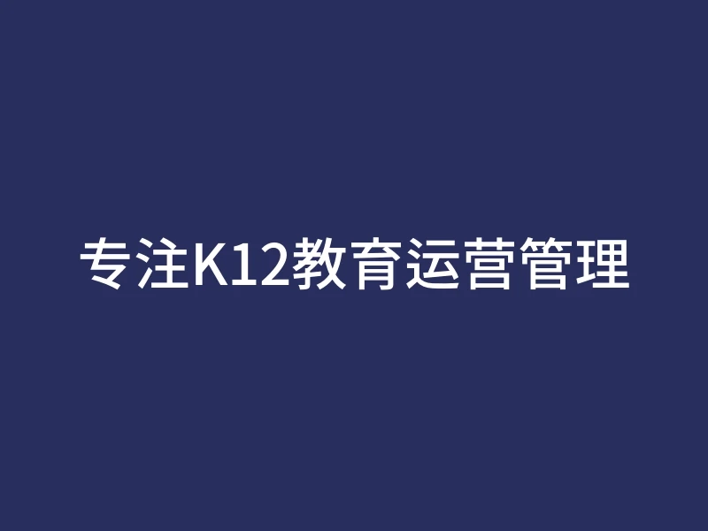 专注K12教育运营管理