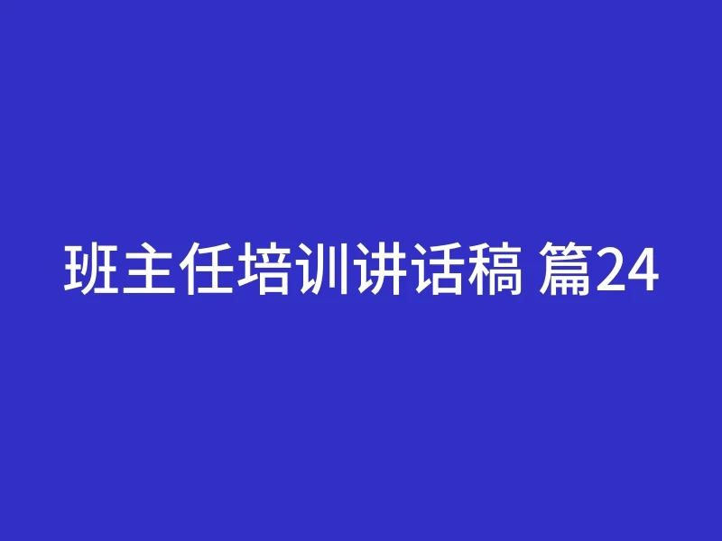 班主任培训讲话稿 篇24
