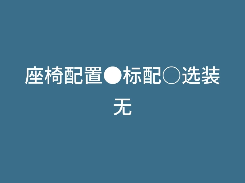 座椅配置●标配○选装无
