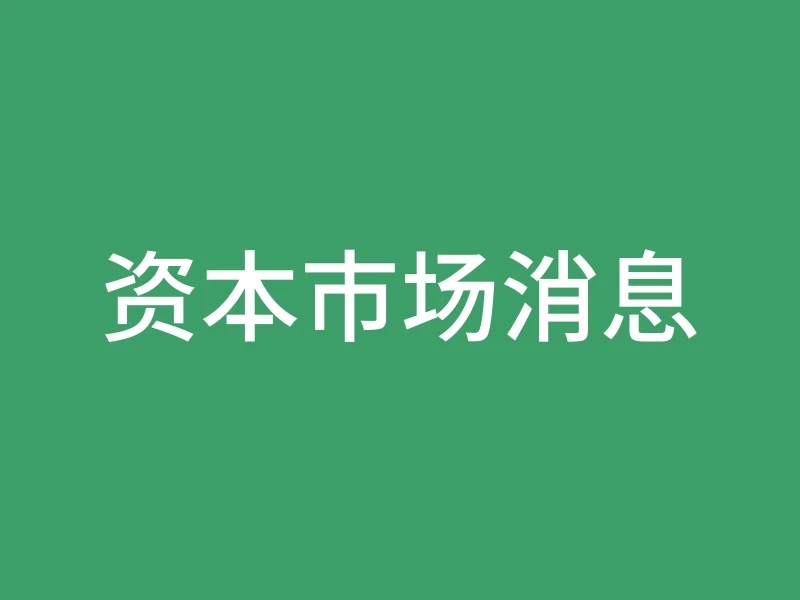 资本市场消息