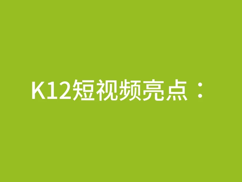 K12短视频亮点：