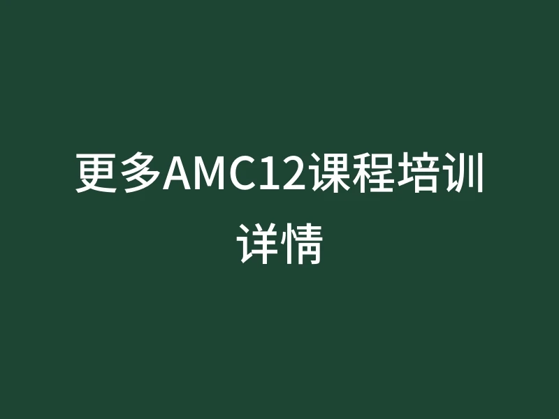 更多AMC12课程培训详情