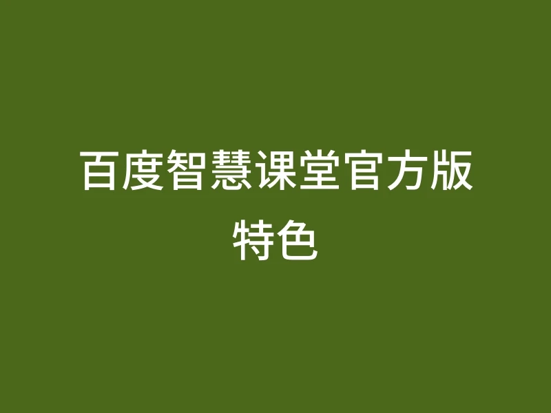 百度智慧课堂官方版特色