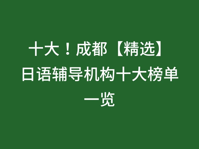 十大！成都【精选】日语辅导机构十大榜单一览