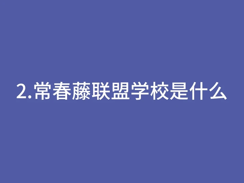 2.常春藤联盟学校是什么