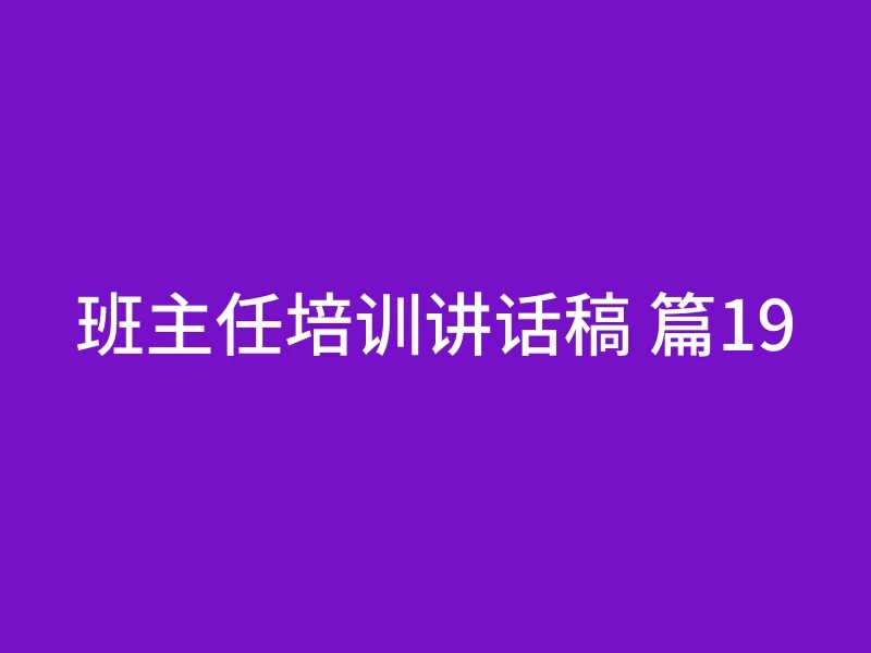 班主任培训讲话稿 篇19