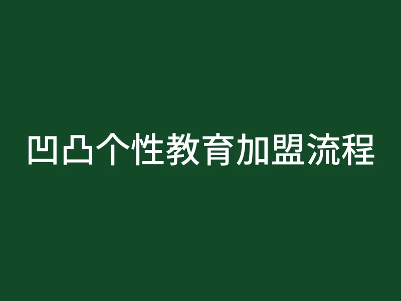 凹凸个性教育加盟流程