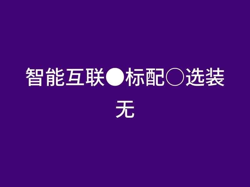 智能互联●标配○选装无