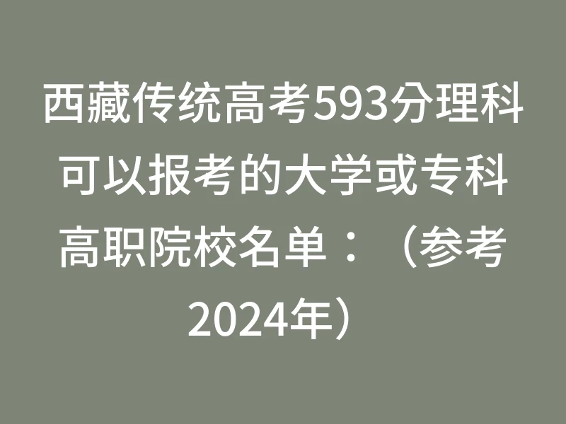 西藏传统高考593分理科可以报考的大学或专科高职院校名单：（参考2024年）