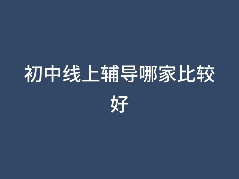初中线上辅导哪家比较好